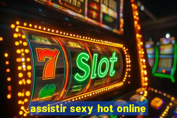 assistir sexy hot online